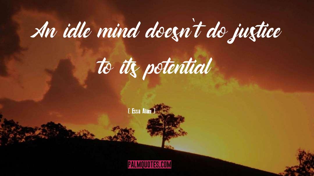 Essa Alam Quotes: An idle mind doesn't do