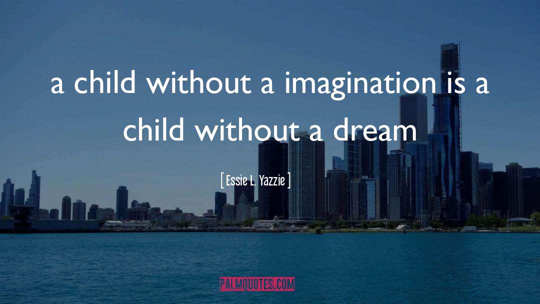Essie L. Yazzie Quotes: a child without a imagination
