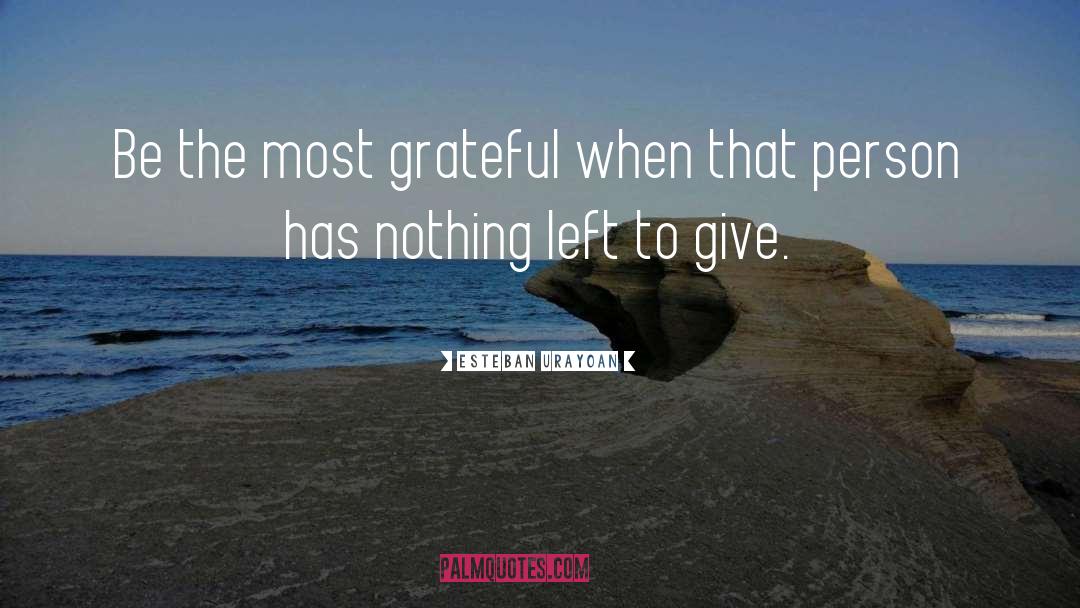 Esteban Urayoán Quotes: Be the most grateful when