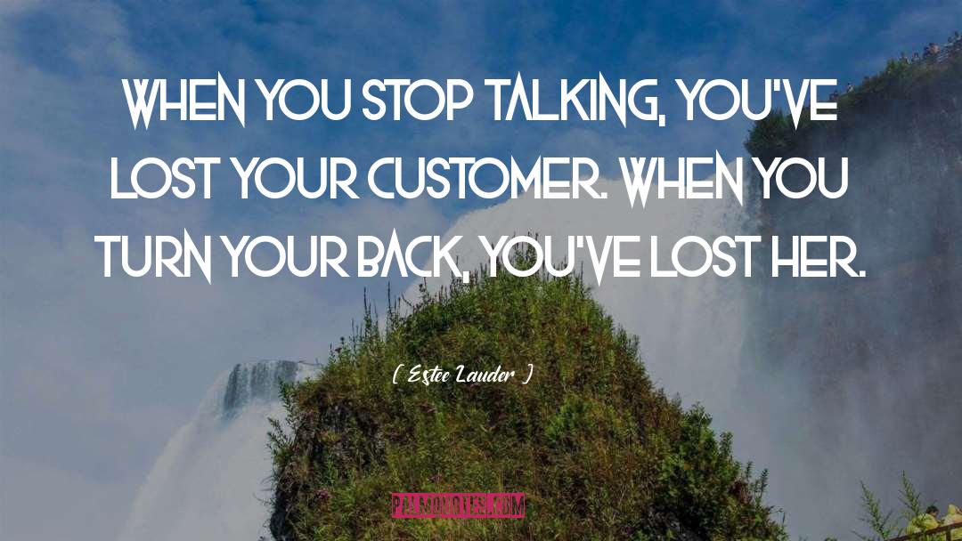 Estee Lauder Quotes: When you stop talking, you've