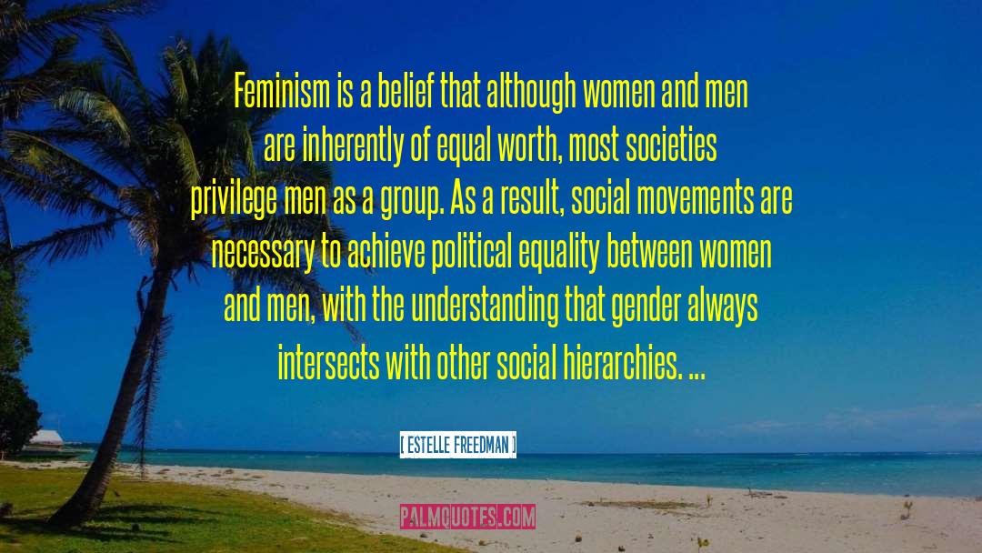 Estelle Freedman Quotes: Feminism is a belief that