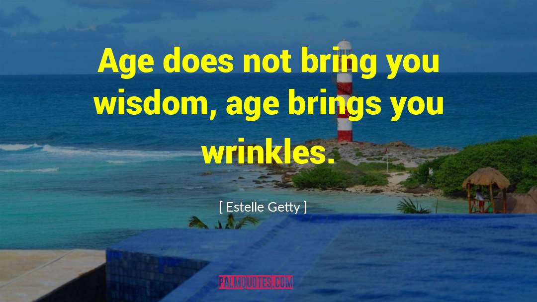 Estelle Getty Quotes: Age does not bring you