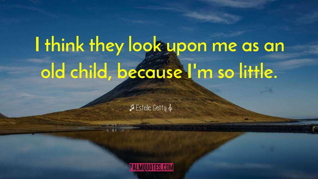 Estelle Getty Quotes: I think they look upon