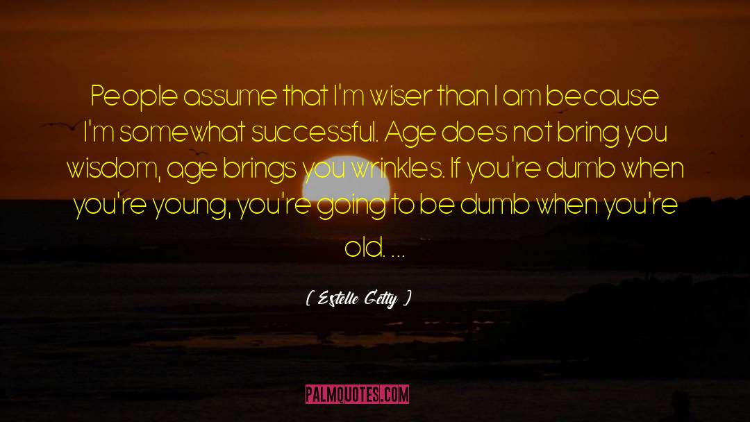 Estelle Getty Quotes: People assume that I'm wiser
