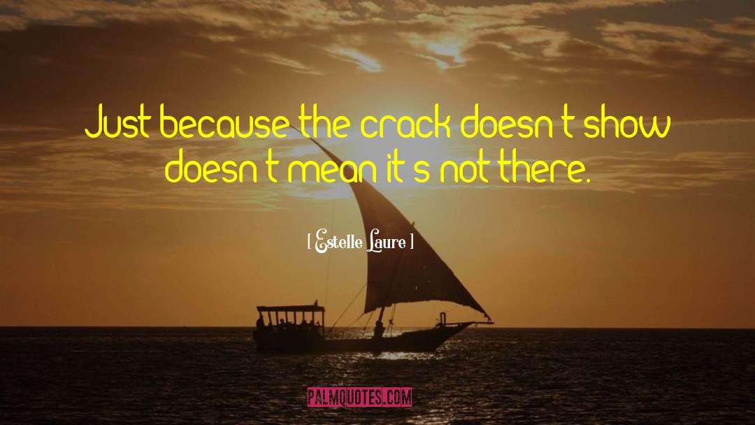 Estelle Laure Quotes: Just because the crack doesn't