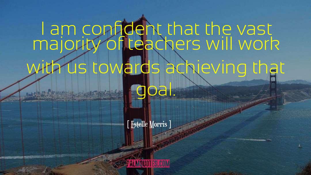 Estelle Morris Quotes: I am confident that the