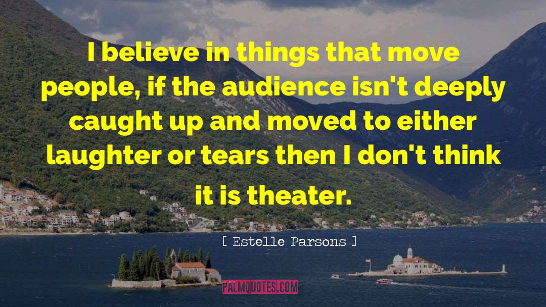 Estelle Parsons Quotes: I believe in things that