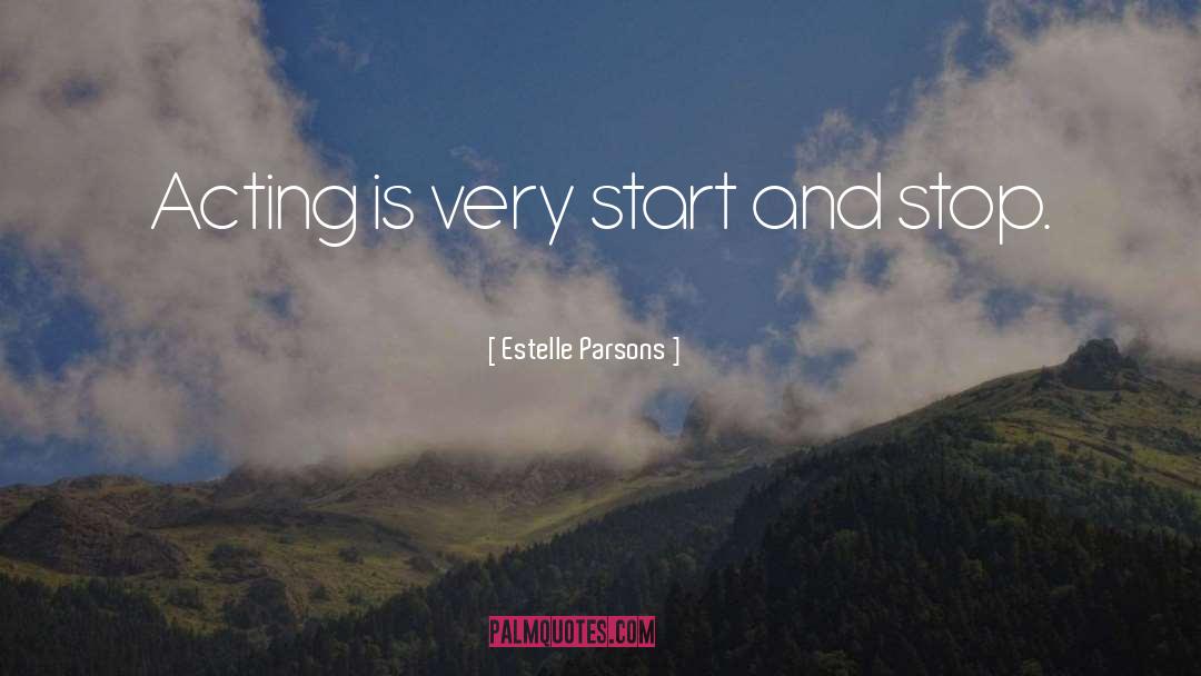 Estelle Parsons Quotes: Acting is very start and