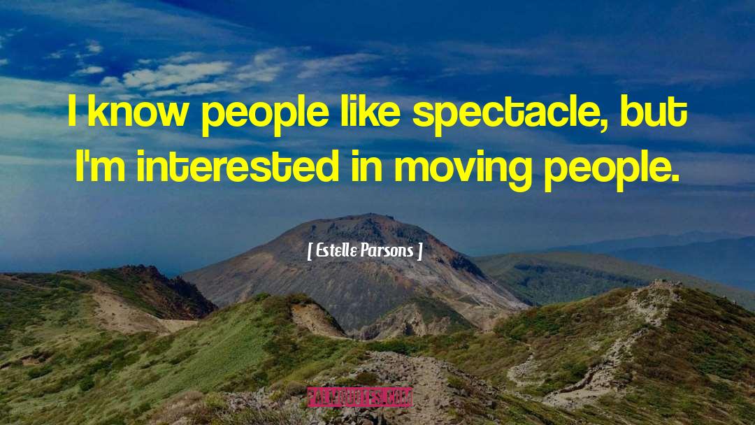 Estelle Parsons Quotes: I know people like spectacle,