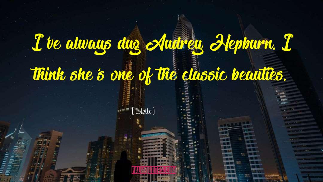 Estelle Quotes: I've always dug Audrey Hepburn.