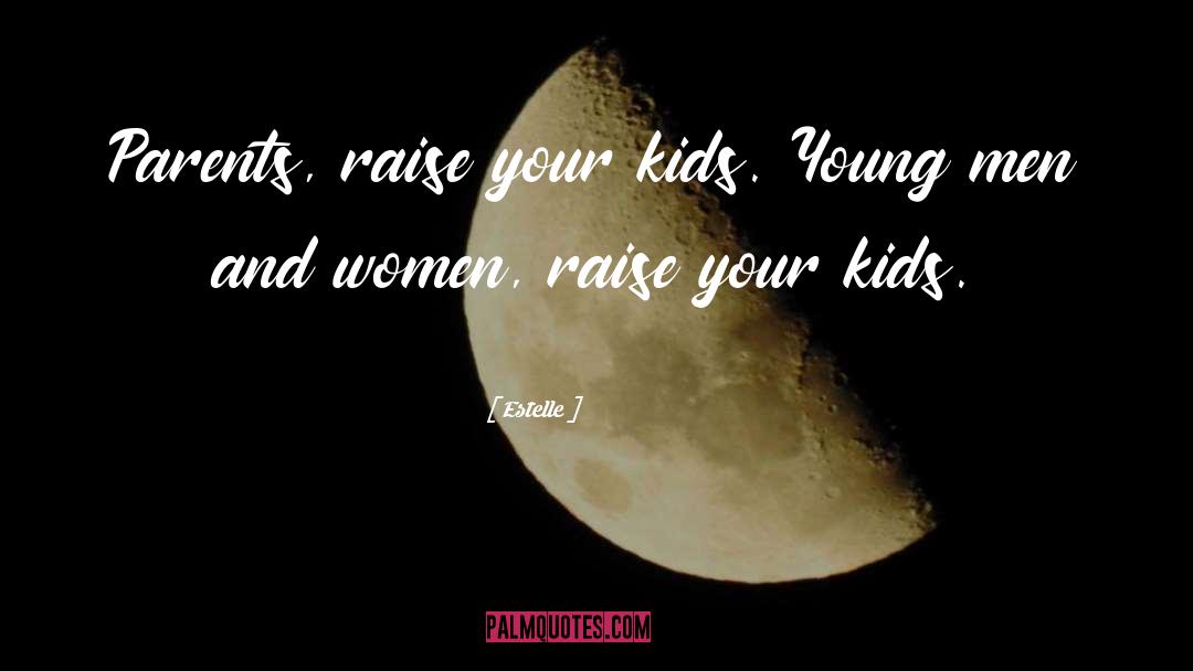 Estelle Quotes: Parents, raise your kids. Young