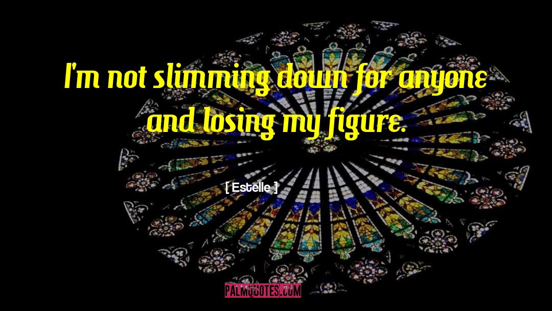 Estelle Quotes: I'm not slimming down for