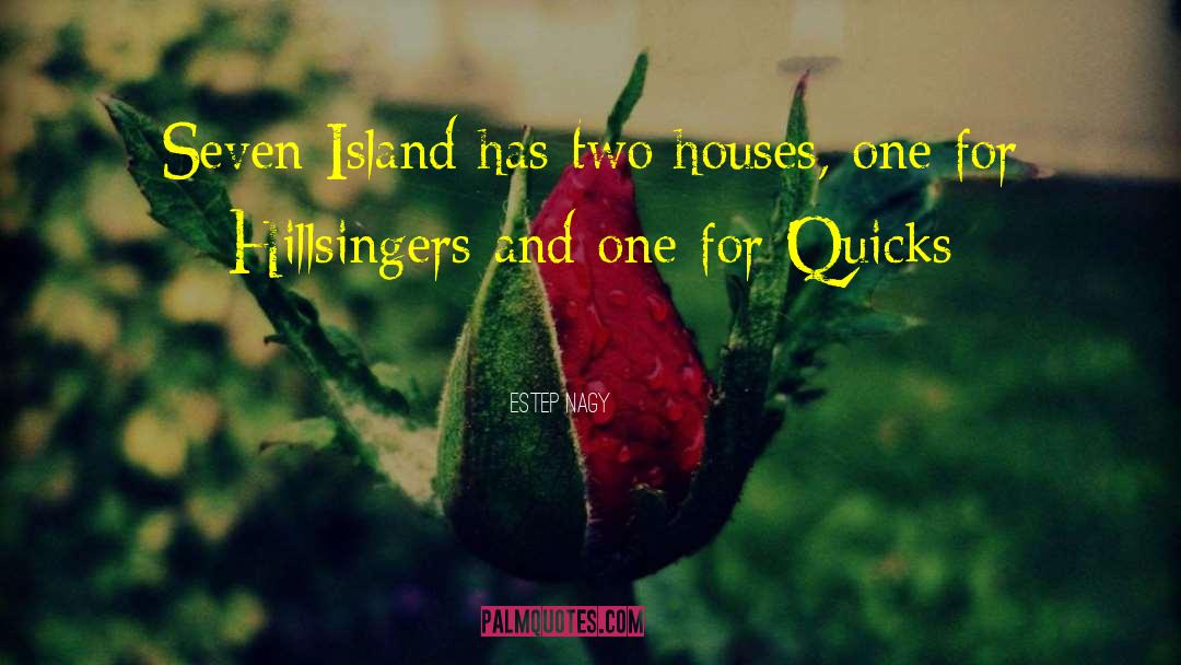 Estep Nagy Quotes: Seven Island has two houses,