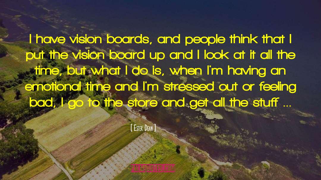 Ester Dean Quotes: I have vision boards, and