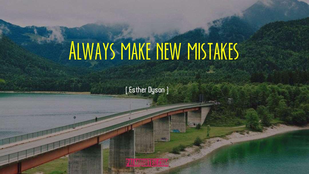 Esther Dyson Quotes: Always make new mistakes