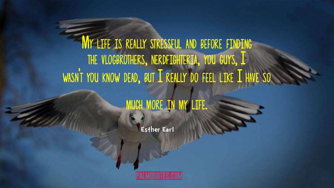 Esther Earl Quotes: My life is really stressful