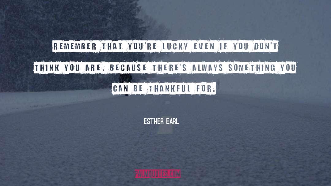 Esther Earl Quotes: Remember that you're lucky even