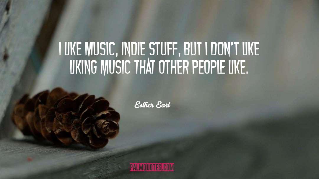 Esther Earl Quotes: I like music, indie stuff,