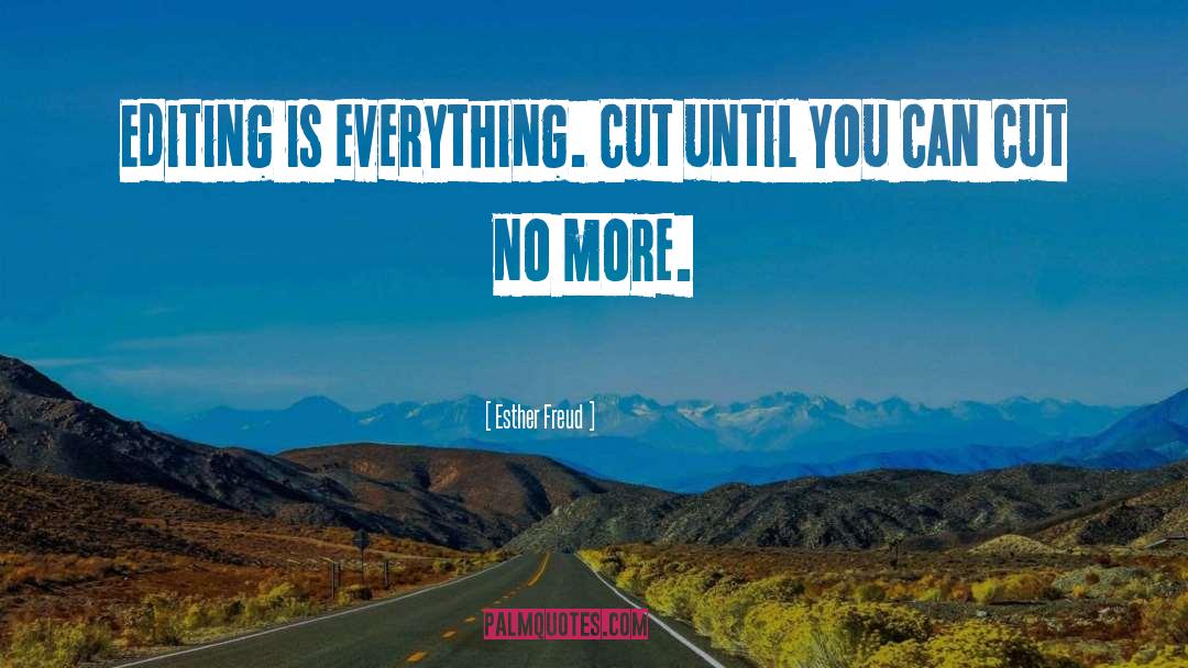 Esther Freud Quotes: Editing is everything. Cut until