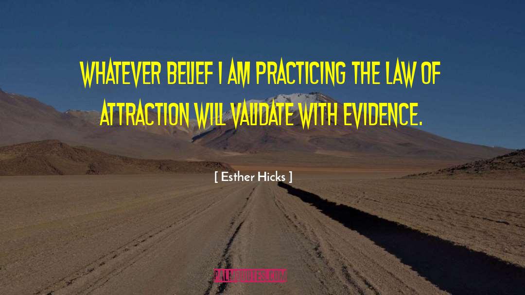 Esther Hicks Quotes: Whatever belief I am practicing