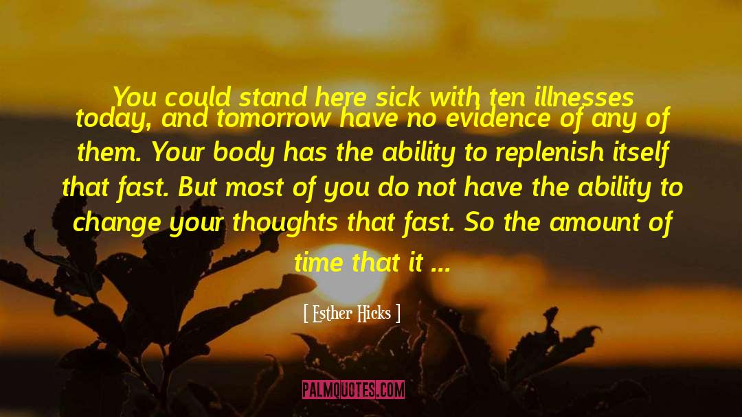 Esther Hicks Quotes: You could stand here sick