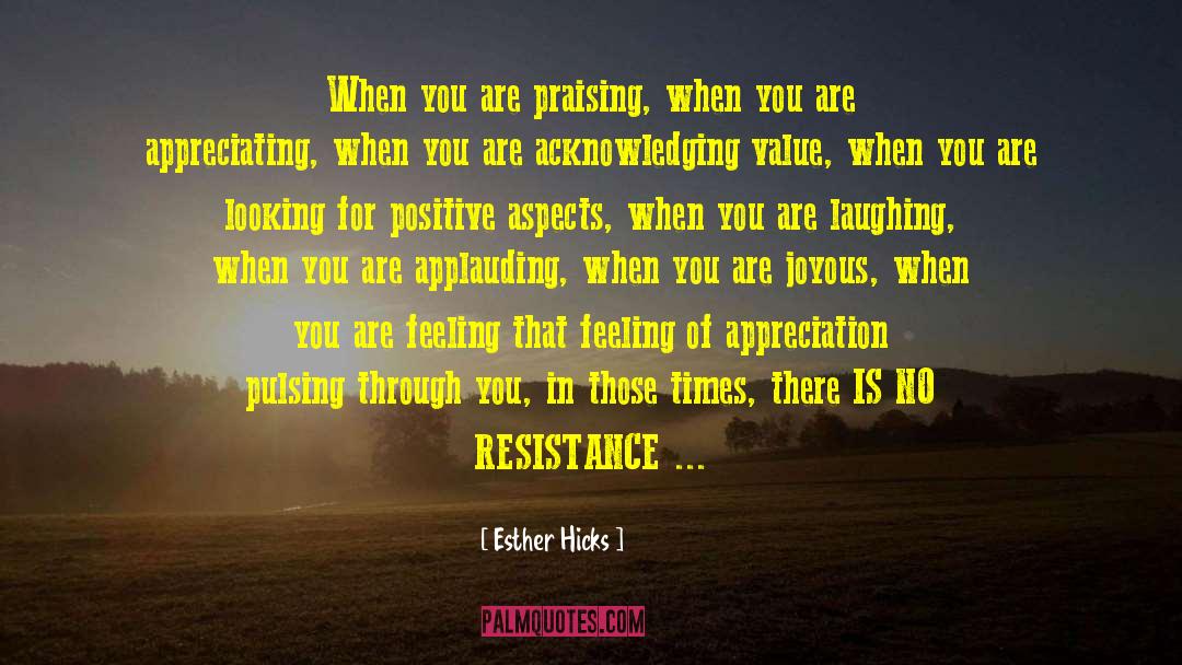 Esther Hicks Quotes: When you are praising, when