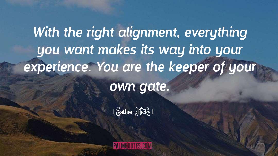 Esther Hicks Quotes: With the right alignment, everything