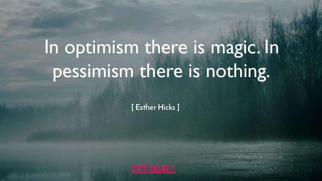 Esther Hicks Quotes: In optimism there is magic.