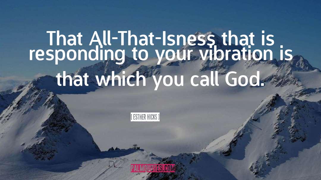 Esther Hicks Quotes: That All-That-Isness that is responding