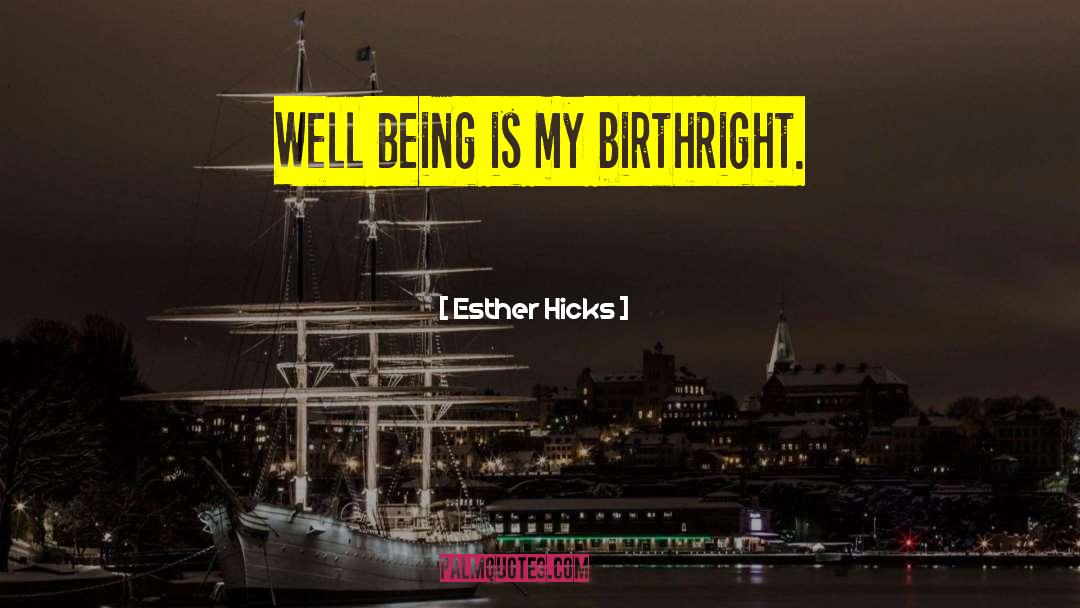 Esther Hicks Quotes: Well Being is my birthright.