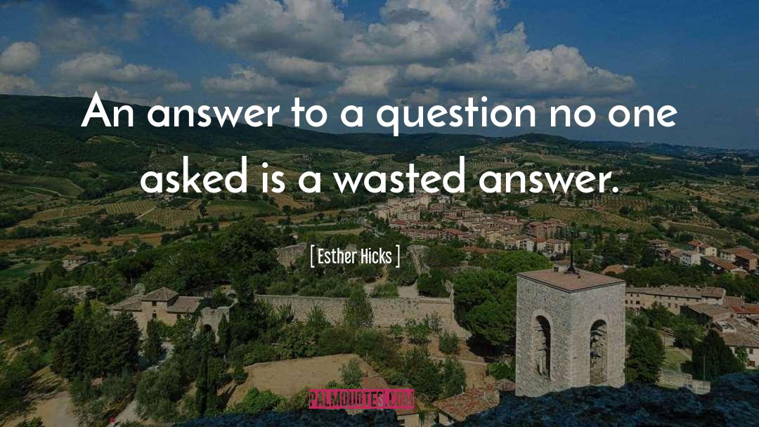 Esther Hicks Quotes: An answer to a question
