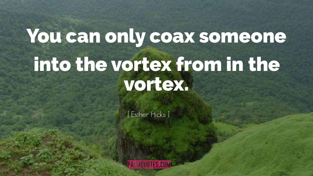 Esther Hicks Quotes: You can only coax someone