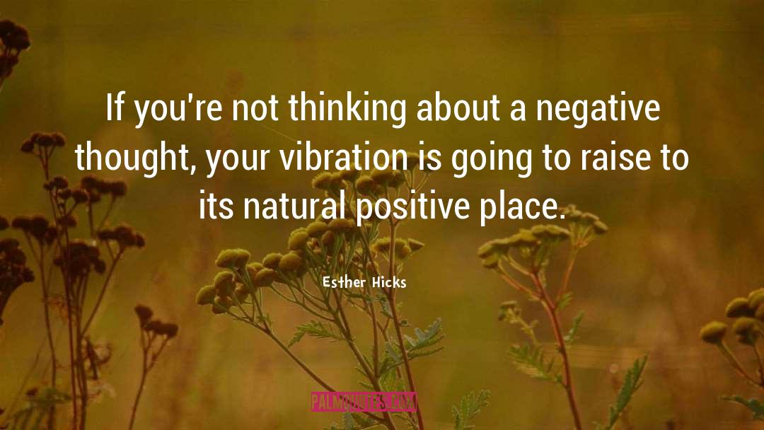 Esther Hicks Quotes: If you're not thinking about