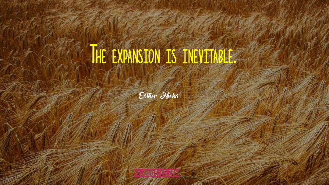 Esther Hicks Quotes: The expansion is inevitable.