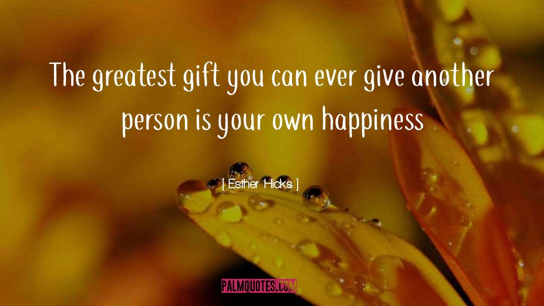 Esther Hicks Quotes: The greatest gift you can
