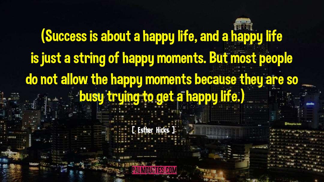 Esther Hicks Quotes: (Success is about a happy