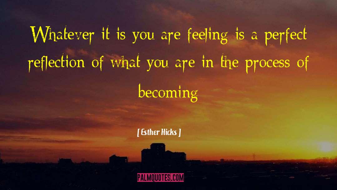 Esther Hicks Quotes: Whatever it is you are