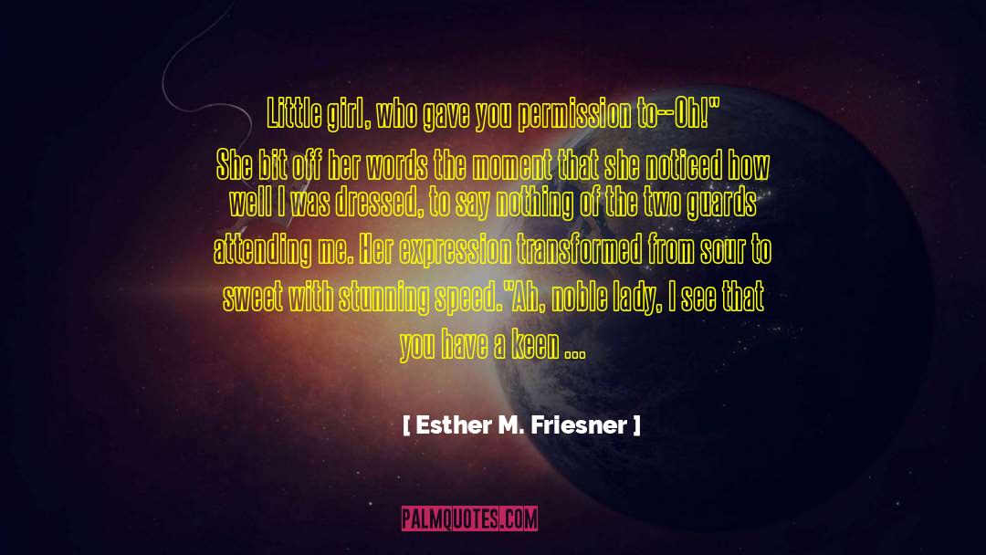 Esther M. Friesner Quotes: Little girl, who gave you