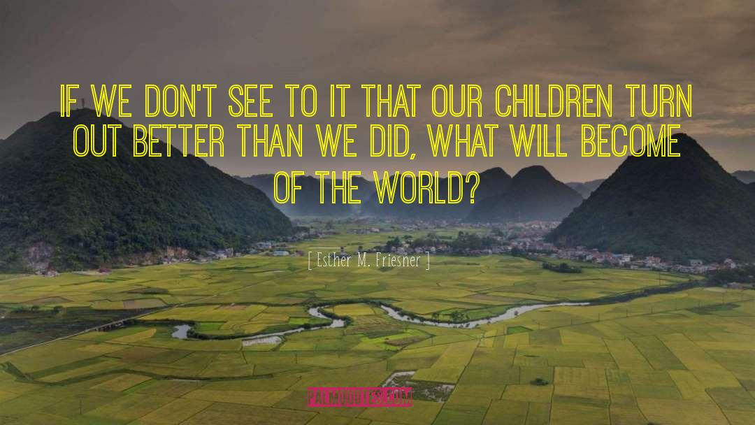 Esther M. Friesner Quotes: If we don't see to