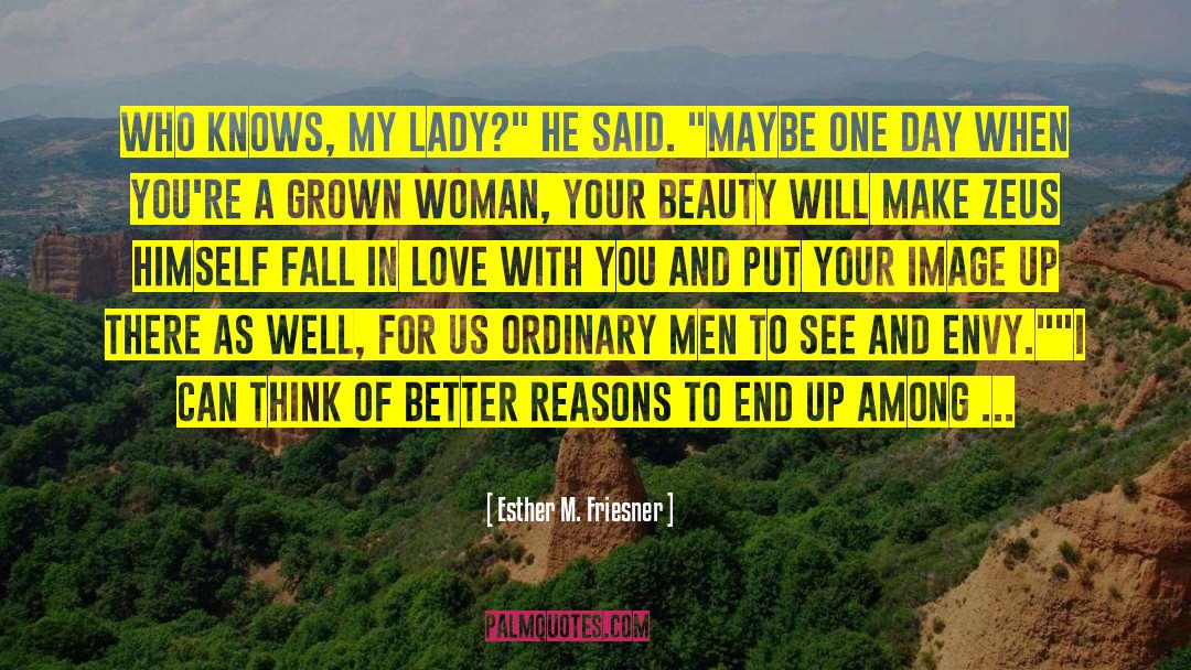 Esther M. Friesner Quotes: Who knows, my lady?