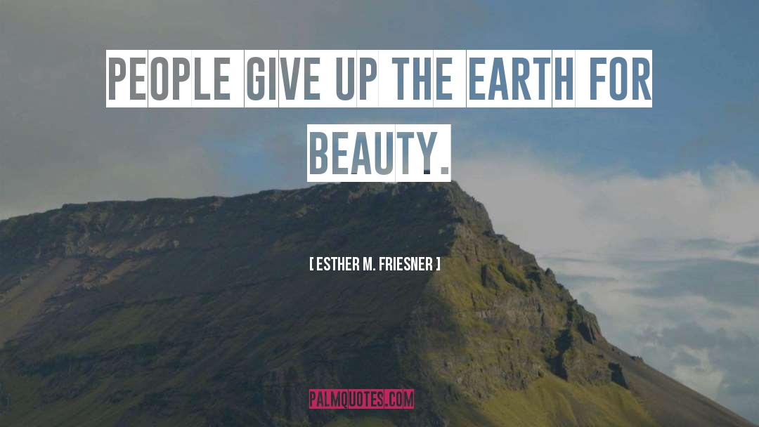 Esther M. Friesner Quotes: People give up the earth