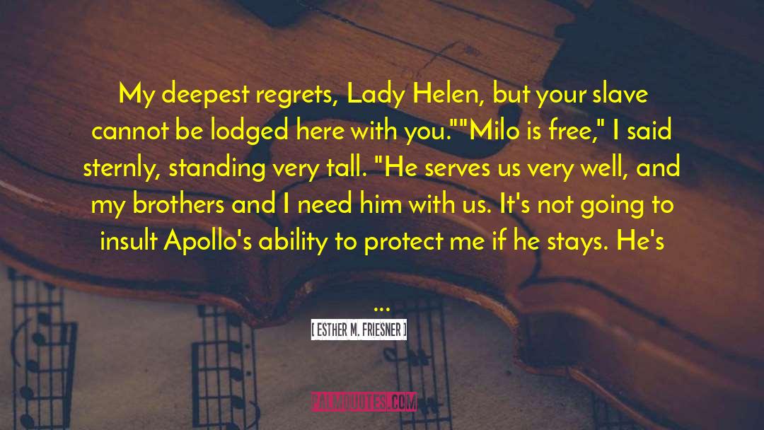 Esther M. Friesner Quotes: My deepest regrets, Lady Helen,