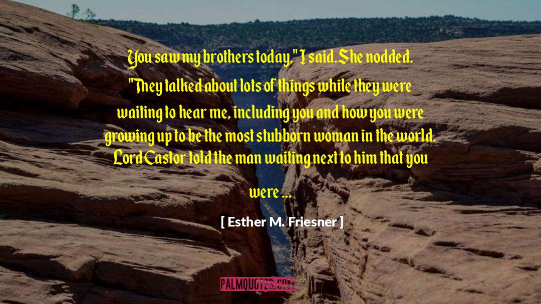 Esther M. Friesner Quotes: You saw my brothers today,