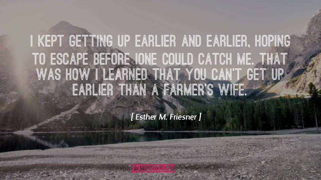 Esther M. Friesner Quotes: I kept getting up earlier
