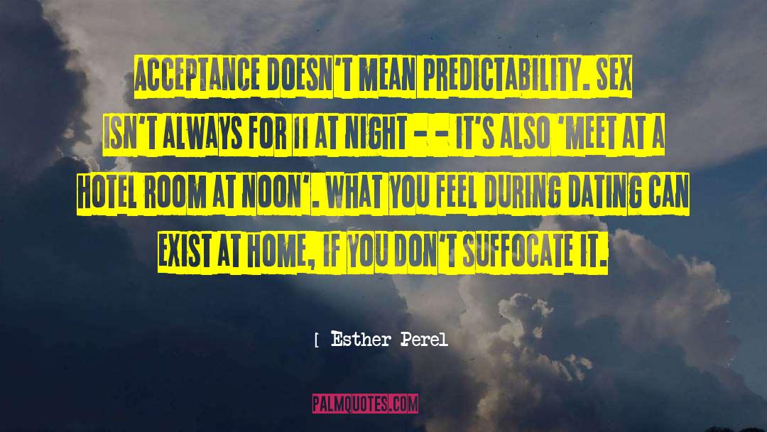 Esther Perel Quotes: Acceptance doesn't mean predictability. Sex