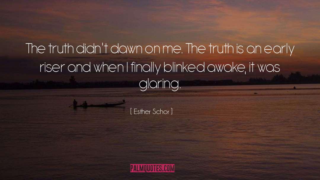 Esther Schor Quotes: The truth didn't dawn on