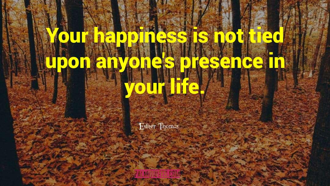 Esther Thomas Quotes: Your happiness is not tied