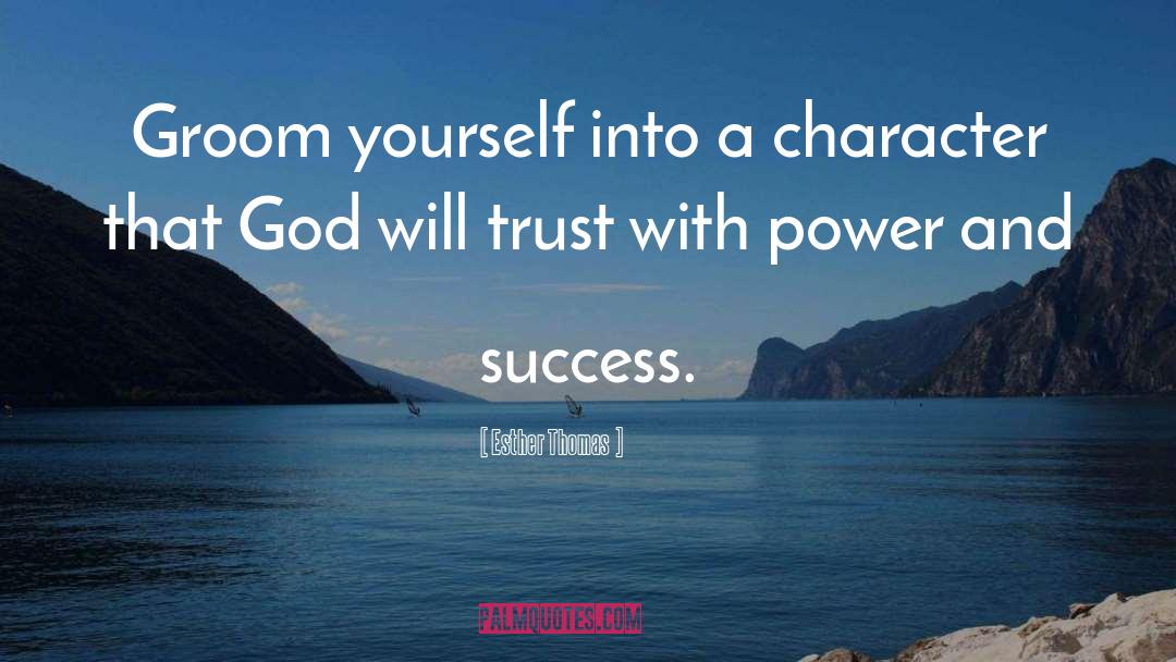 Esther Thomas Quotes: Groom yourself into a character