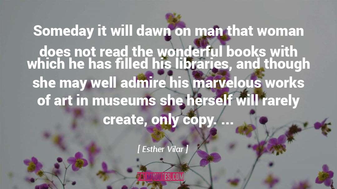 Esther Vilar Quotes: Someday it will dawn on