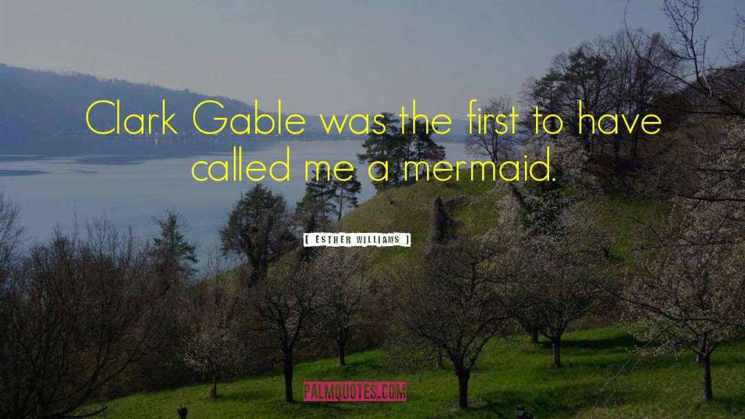 Esther Williams Quotes: Clark Gable was the first